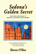 Sedona's Golden Secret: An Action Adventure of Miracles, Mysteries and Wonders