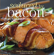 Seduced by Bacon: Recipes & Lore about America's Favorite Indulgence