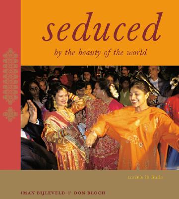 Seduced by the Beauty of the World: Travels in India - Bijleveld, Iman (Photographer), and Bloch, Don