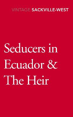 Seducers in Ecuador & The Heir - Sackville-West, Vita