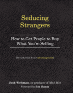 Seducing Strangers: How to Get People to Buy What You're Selling (the Little Black Book of Advertising Secrets)
