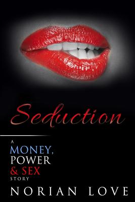 Seduction: A Money, Power & Sex Story - Love, Norian