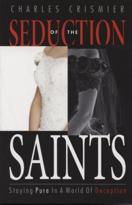 Seduction of the Saints: Staying Pure in a World of Deception - Crismier, Charles