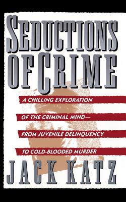 Seductions of Crime: Moral and Sensual Attractions in Doing Evil - Katz, Jack