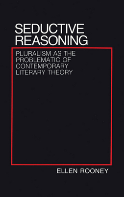 Seductive Reasoning: Pluralism as the Problematic of Contemporary Literary Theory - Rooney, Ellen