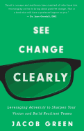 See Change Clearly: Leveraging Adversity to Sharpen Your Vision and Build Resilient Teams