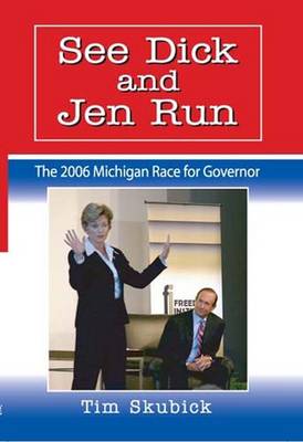See Dick and Jen Run: The 2006 Michigan Race for Governor - Skubick, Tim