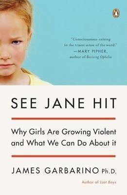 See Jane Hit: Why Girls Are Growing More Violent and What We Can Do Aboutit - Garbarino, James, President, PH.D.