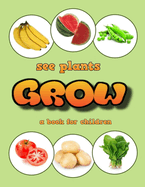 See plants grow - a book for children: Plants to eat for children