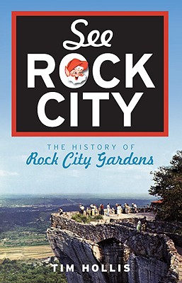 See Rock City: The History of Rock City Gardens - Hollis, Tim, Mr.