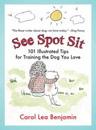 See Spot Sit: 101 Illustrated Tips for Training the Dog You Love