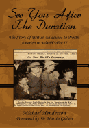 See You After the Duration: The Story of British Evacuees to North America in World War II: Foreword by Sir Martin Gilbert: Large Print Edition