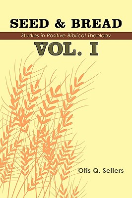 Seed & Bread Vol. I: One Hundred Studies in Positive Biblical Theology - Sellers, Otis Q