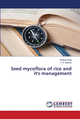 Seed mycoflora of rice and it's management - Patel, Reena, and Solanki, V A