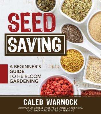 Seed Saving: A Beginner's Guide to Heirloom Gardening - Warnock, Caleb