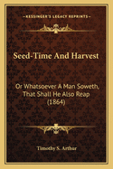 Seed-Time and Harvest: Or Whatsoever a Man Soweth, That Shall He Also Reap (1864)