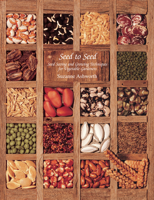 Seed to Seed: Seed Saving and Growing Techniques for Vegetable Gardeners, 2nd Edition - Ashworth, Suzanne, and Whealy, Kent (Foreword by), and Cavagnaro, David (Photographer)