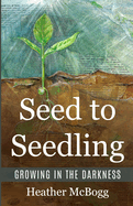 Seed to Seedling, Growing in the Darkness