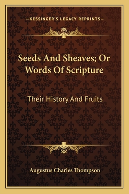 Seeds And Sheaves; Or Words Of Scripture: Their History And Fruits - Thompson, Augustus Charles