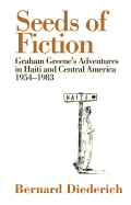 Seeds of Fiction: Graham Greene's Adventures in Haiti and Central Amercia, 1954-1983