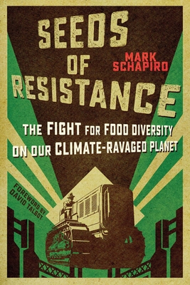 Seeds of Resistance: The Fight for Food Diversity on Our Climate-Ravaged Planet - Schapiro, Mark, and Talbot, David (Foreword by)