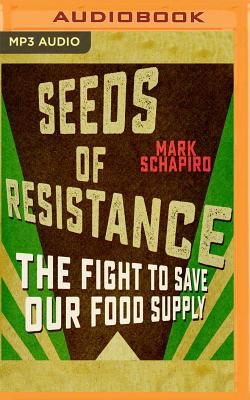 Seeds of Resistance: The Fight to Save Our Food Supply - Schapiro, Mark, and Damron, Will (Read by)