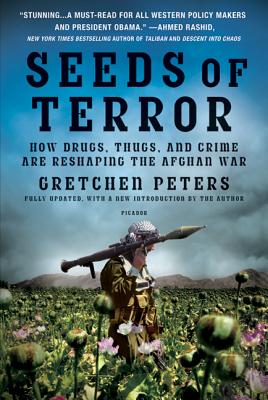 Seeds of Terror: How Drugs, Thugs, and Crime Are Reshaping the Afghan War - Peters, Gretchen, Dr.