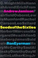 Seeds of the Sixties - Jamison, Andrew, and Eyerman, Ron, Professor