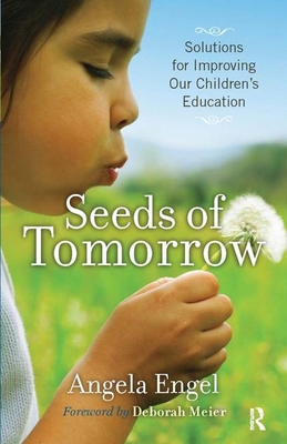 Seeds of Tomorrow: Solutions for Improving Our Children's Education - Engel, Angela