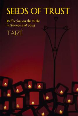 Seeds of Trust: Reflecting on the Bible in Silence and Song - Brother Roger of Taiz