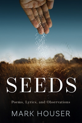 Seeds: Poems, Lyrics, and Observations - Houser, Mark