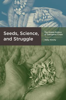 Seeds, Science, and Struggle: The Global Politics of Transgenic Crops - Kinchy, Abby, and Ho, Mun S (Editor), and Gottlieb, Robert (Editor)