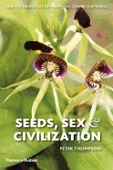 Seeds, Sex, and Civilization: How the Hidden Life of Plants Has Shaped Our World