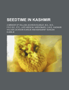 Seedtime in Kashmir: a Memoir of William Jackson Elmslie, M.A., M.D., F.R.C.S.E., Etc., Late Medical Missionary, C.M.S., Kashmir