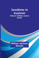 Seedtime in Kashmir: A Memoir of William Jackson Elmslie