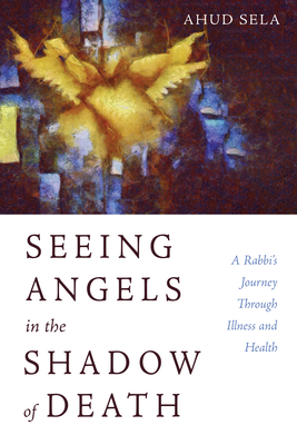 Seeing Angels in the Shadow of Death - Sela, Ahud