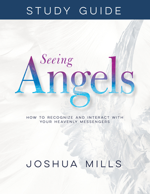 Seeing Angels Study Guide: How to Recognize and Interact with Your Heavenly Messengers - Mills, Joshua