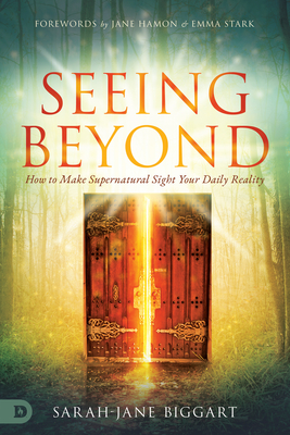 Seeing Beyond: How to Make Supernatural Sight Your Daily Reality - Biggart, Sarah-Jane, and Hamon, Jane (Foreword by), and Stark, Emma (Foreword by)