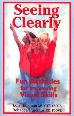 Seeing Clearly: Fun Activities for Improving Visual Skills - Hickman, Lois E, and Hutchins, Rebecca, Od, Fcovd