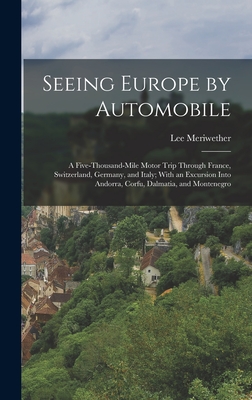 Seeing Europe by Automobile; a Five-thousand-mile Motor Trip Through France, Switzerland, Germany, and Italy; With an Excursion Into Andorra, Corfu, Dalmatia, and Montenegro - Meriwether, Lee