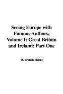 Seeing Europe with Famous Authors, Volume I: Great Britain and Ireland; Part One - Halsey, W Francis (Editor)
