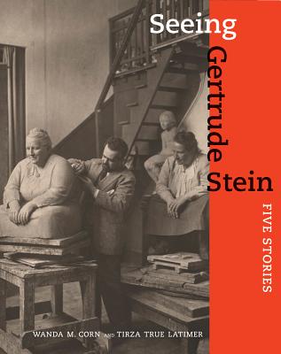 Seeing Gertrude Stein: Five Stories - Corn, Wanda, and Latimer, Tirza True