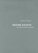 Seeing Ghosts: 9/11 and the Visual Imagination - Engle, Karen