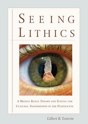 Seeing Lithics: A Middle-Range Theory for Testing for Cultural Transmission in the Pleistocene - Tostevin, Gilbert B