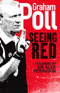 Seeing Red - Poll, Graham, and Ferguson, Alex, Sir (Foreword by)