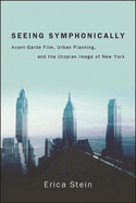 Seeing Symphonically: Avant-Garde Film, Urban Planning, and the Utopian Image of New York