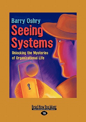 Seeing Systems: Unlocking the Mysteries of Organizational Life (Easyread Large Edition) - Oshry, Barry