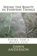 Seeing the Beauty in Everyday Things: Poems for a Happy Life