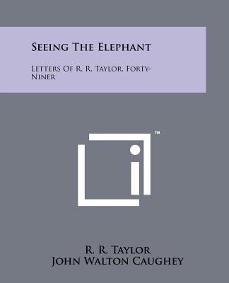 Seeing The Elephant: Letters Of R. R. Taylor, Forty-Niner - Taylor, R R, and Caughey, John Walton (Editor)