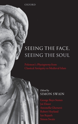 Seeing the Face, Seeing the Soul: Polemon's Physiognomy from Classical Antiquity to Medieval Islam - Swain, Simon (Editor), and Boys-Stones, George, and Elsner, Jas